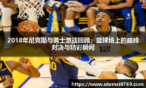 2018年尼克斯与勇士激战回顾：篮球场上的巅峰对决与精彩瞬间
