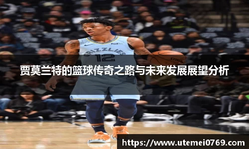 贾莫兰特的篮球传奇之路与未来发展展望分析